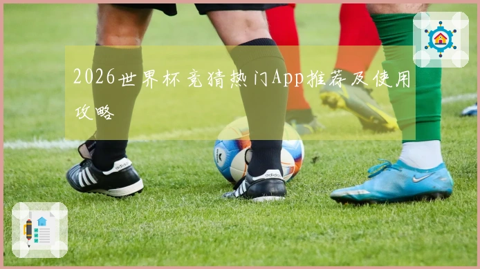 2026世界杯竞猜热门App推荐及使用攻略
